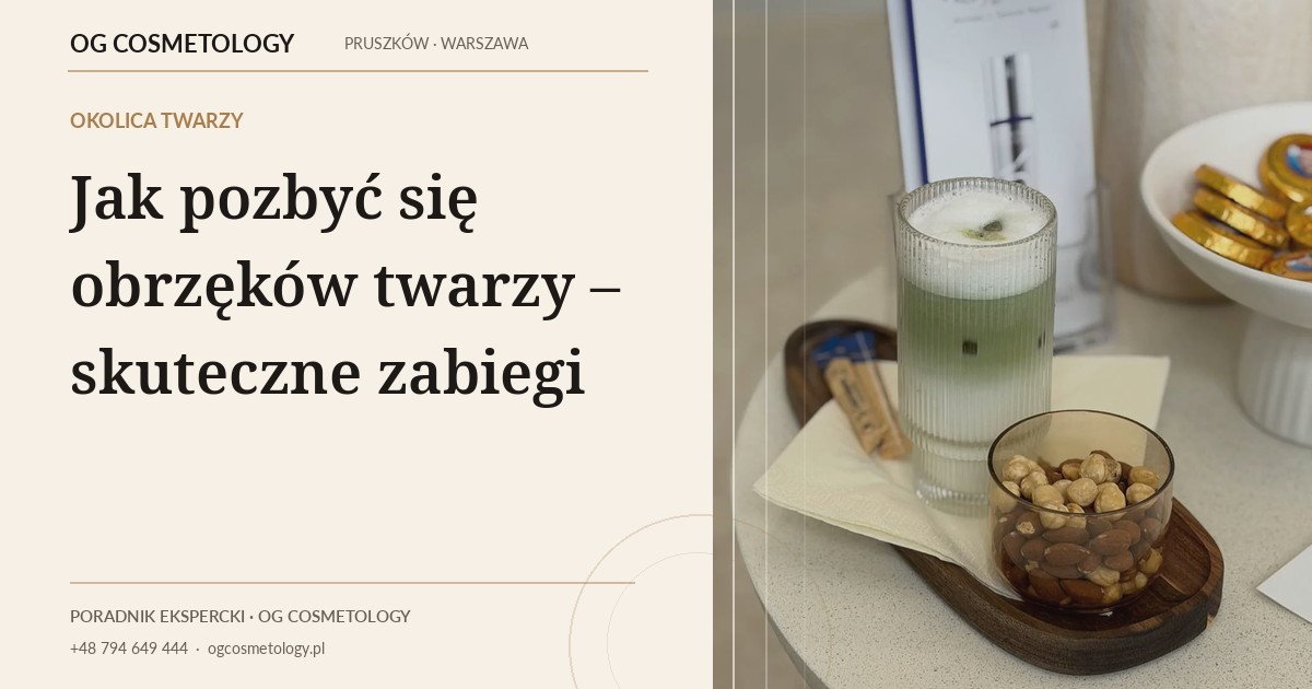 Jak pozbyć się obrzęków twarzy – skuteczne zabiegi | OG Cosmetology
